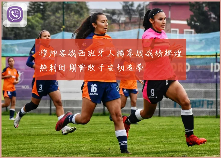 穆帅客战西班牙人揭幕战战绩辉煌热刺时期曾败于安切洛蒂